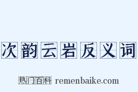 次韵云岩反义词是什么意思的图片